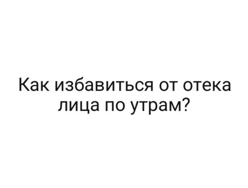 Как избавиться от отека лица по утрам?