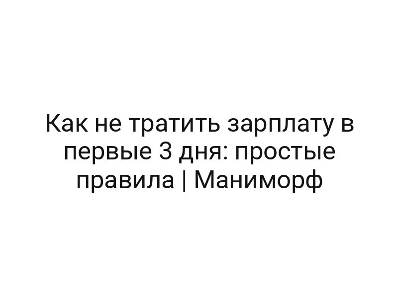 Как не тратить зарплату в первые 3 дня: простые правила | Маниморф