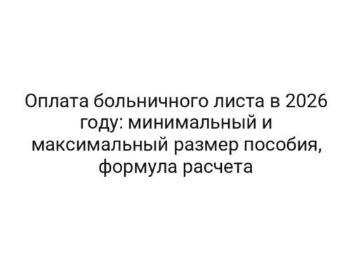Оплата больничного листа в 2026 году: минимальный и максимальный размер пособия, формула расчета